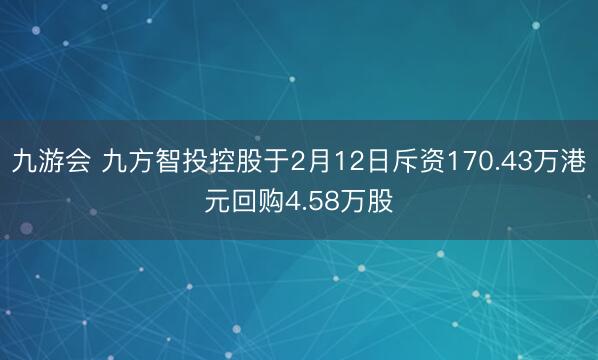 九游会 九方智投控股于2月12日斥资170.43万港元回购4.58万股