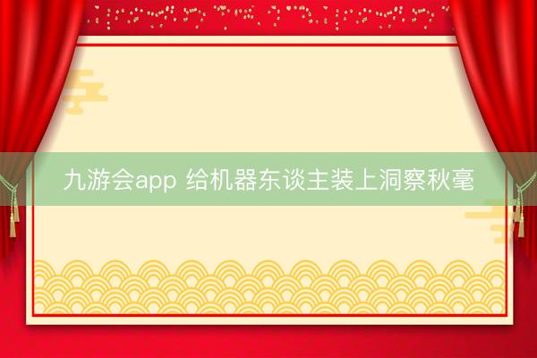 九游会app 给机器东谈主装上洞察秋毫