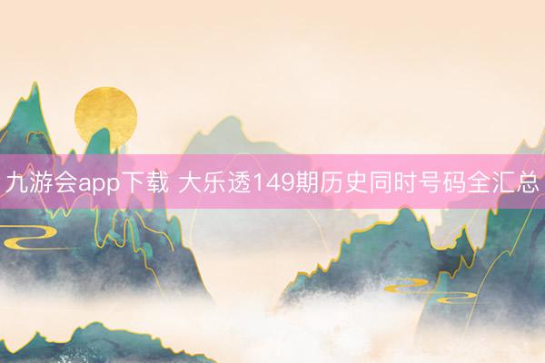九游会app下载 大乐透149期历史同时号码全汇总