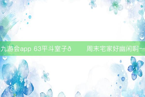 九游会app 63平斗室子🏠周末宅家好幽闲啊～