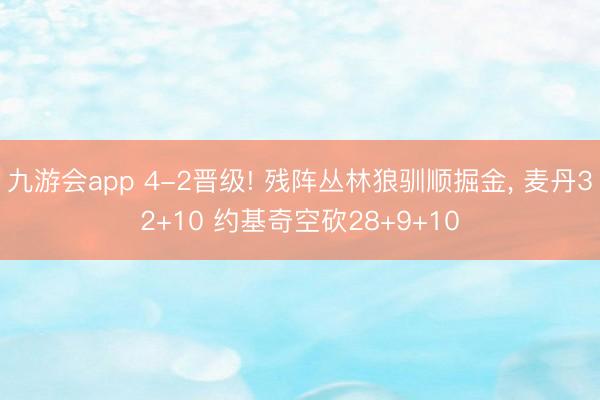 九游会app 4-2晋级! 残阵丛林狼驯顺掘金， 麦丹32+10 约基奇空砍28+9+10