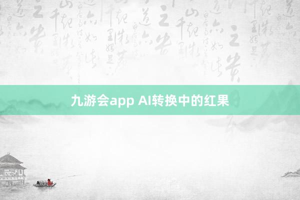 九游会app AI转换中的红果