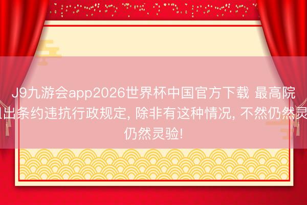 J9九游会app2026世界杯中国官方下载 最高院: 租出条约违抗行政规定， 除非有这种情况， 不然仍然灵验!