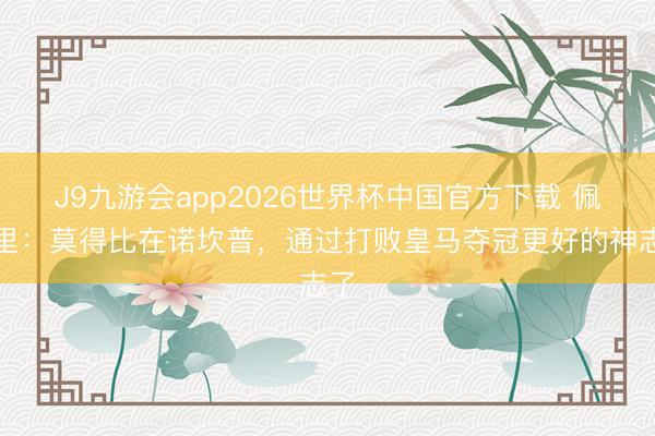 J9九游会app2026世界杯中国官方下载 佩德里：莫得比在诺坎普，通过打败皇马夺冠更好的神志了